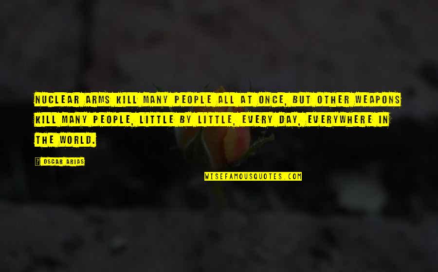 Not Feeling Special Anymore Quotes By Oscar Arias: Nuclear arms kill many people all at once, Not Feeling Special Anymore Quotes By Oscar Arias: Nuclear arms kill many people all at once,