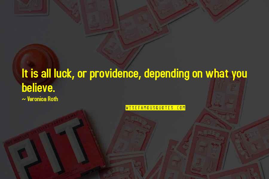 Not Feeling Special To Someone Quotes By Veronica Roth: It is all luck, or providence, depending on Not Feeling Special To Someone Quotes By Veronica Roth: It is all luck, or providence, depending on