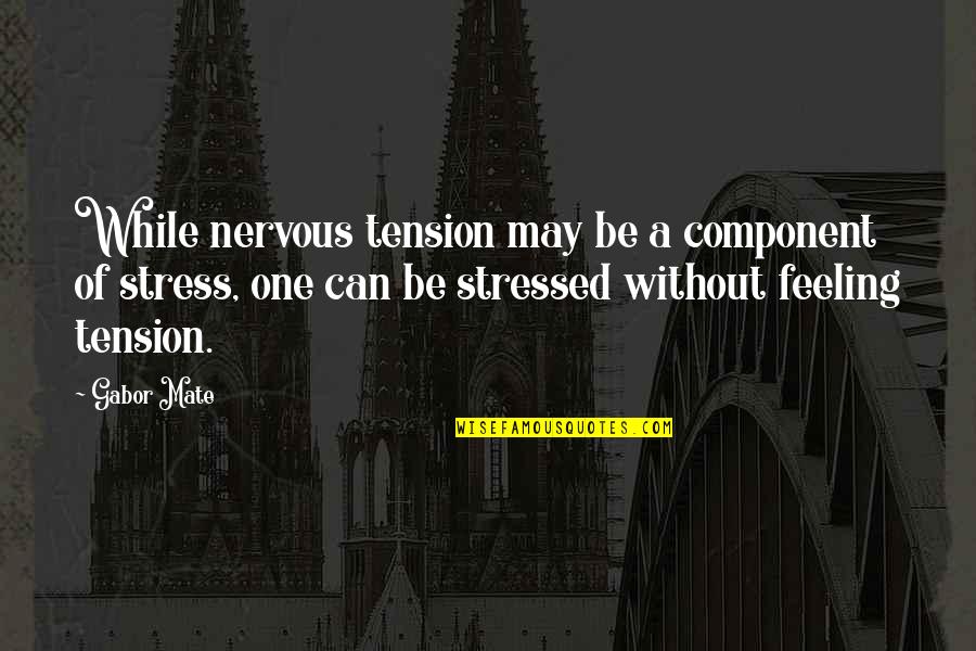 Not Feeling Stressed Quotes By Gabor Mate: While nervous tension may be a component of