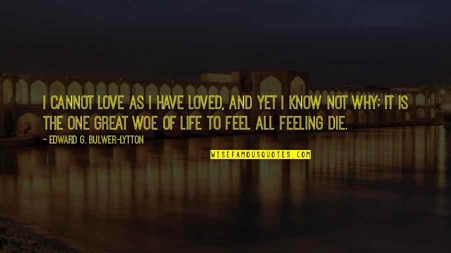 Not Feeling The Love Quotes By Edward G. Bulwer-Lytton: I cannot love as I have loved, And