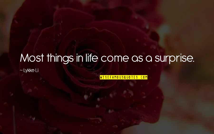 Not Feeling Wanted By Your Boyfriend Quotes By Lykke Li: Most things in life come as a surprise. Not Feeling Wanted By Your Boyfriend Quotes By Lykke Li: Most things in life come as a surprise.