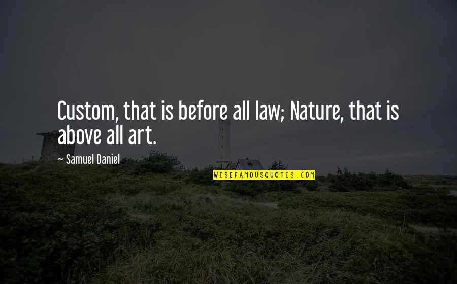 Not Feeling Wanted By Your Boyfriend Quotes By Samuel Daniel: Custom, that is before all law; Nature, that Not Feeling Wanted By Your Boyfriend Quotes By Samuel Daniel: Custom, that is before all law; Nature, that