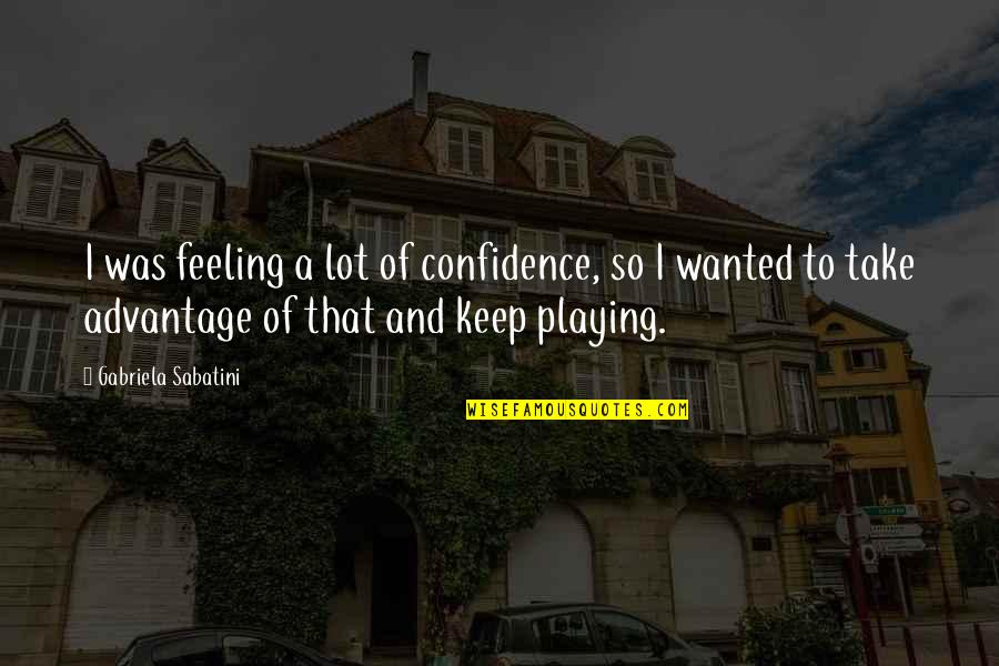 Not Feeling Wanted Quotes By Gabriela Sabatini: I was feeling a lot of confidence, so