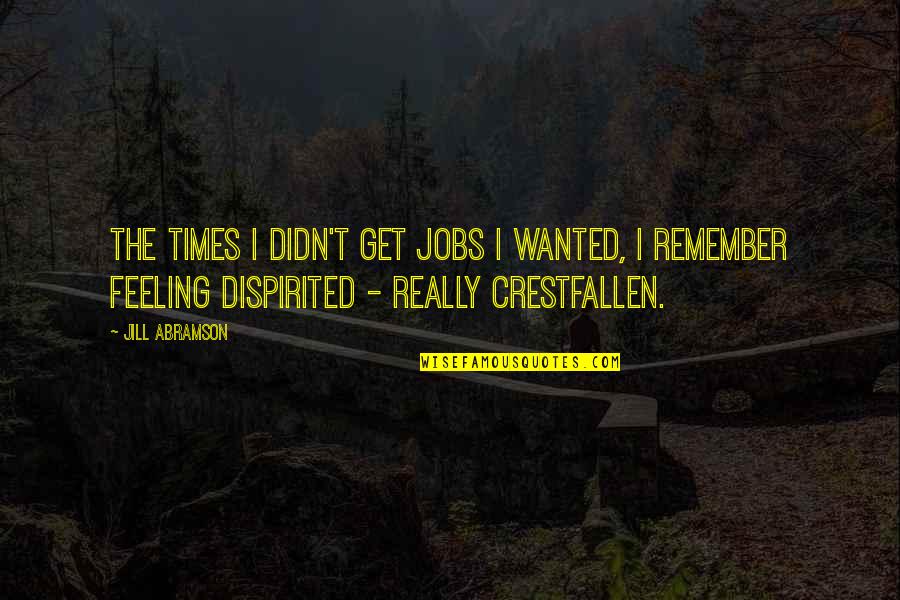 Not Feeling Wanted Quotes By Jill Abramson: The times I didn't get jobs I wanted,