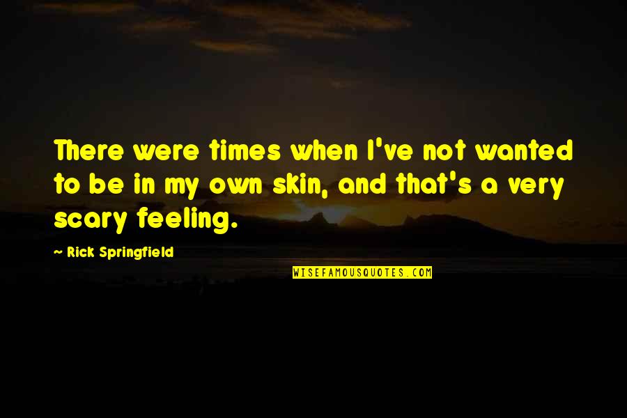 Not Feeling Wanted Quotes By Rick Springfield: There were times when I've not wanted to