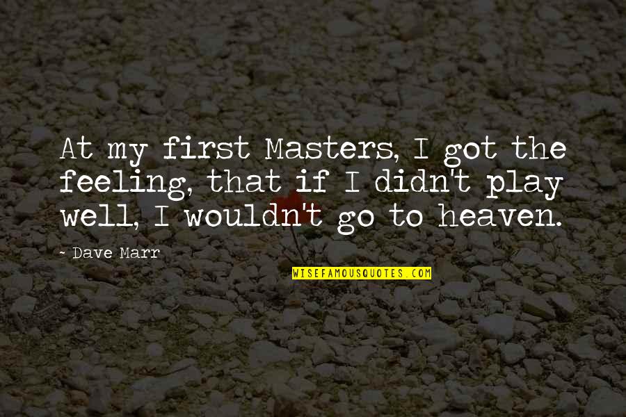 Not Feeling Well Quotes By Dave Marr: At my first Masters, I got the feeling,