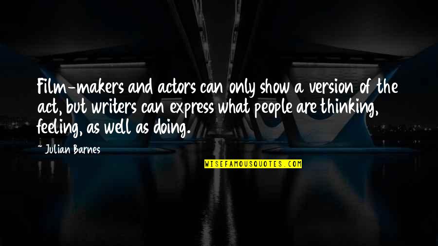 Not Feeling Well Quotes By Julian Barnes: Film-makers and actors can only show a version