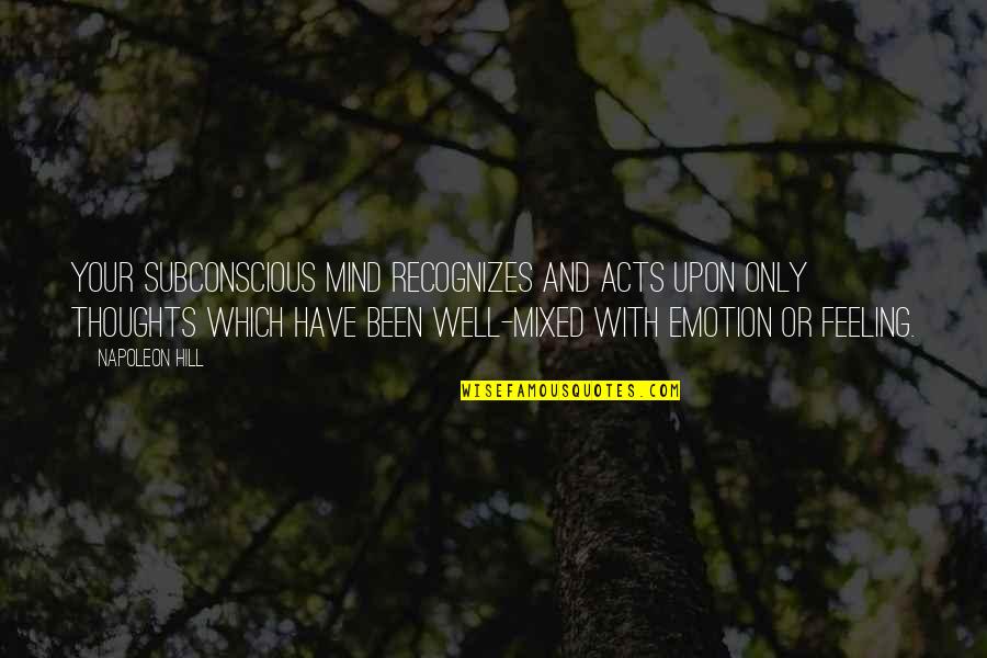 Not Feeling Well Quotes By Napoleon Hill: Your subconscious mind recognizes and acts upon Only