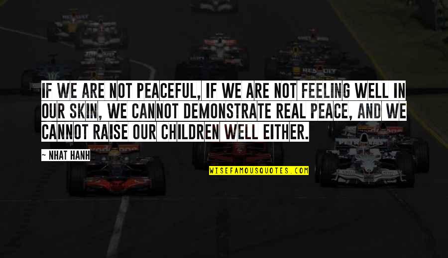 Not Feeling Well Quotes By Nhat Hanh: If we are not peaceful, if we are