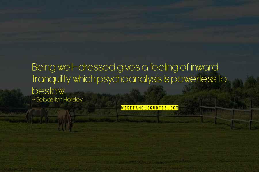 Not Feeling Well Quotes By Sebastian Horsley: Being well-dressed gives a feeling of inward tranquility