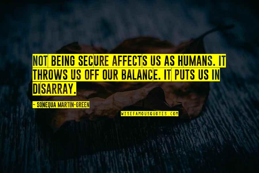 Not Feeling Well Sad Quotes By Sonequa Martin-Green: Not being secure affects us as humans. It