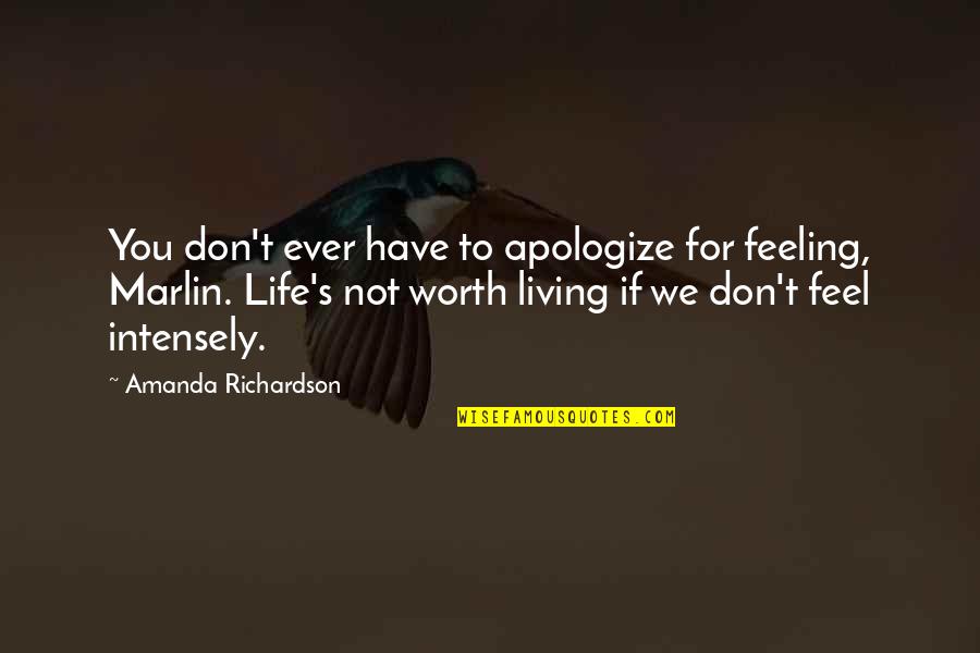 Not Feeling Worth It Quotes By Amanda Richardson: You don't ever have to apologize for feeling, Not Feeling Worth It Quotes By Amanda Richardson: You don't ever have to apologize for feeling,