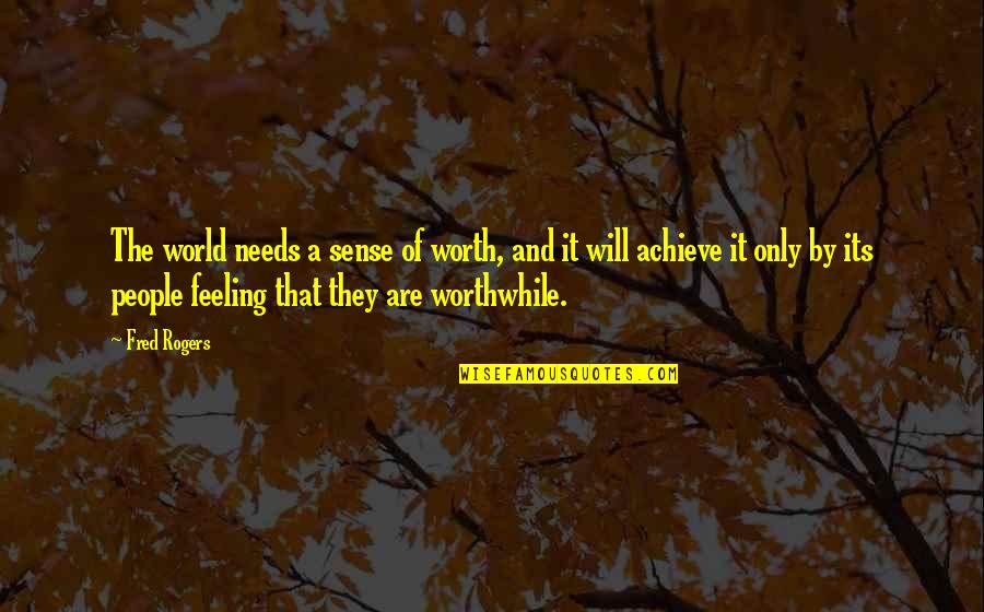 Not Feeling Worth It Quotes By Fred Rogers: The world needs a sense of worth, and