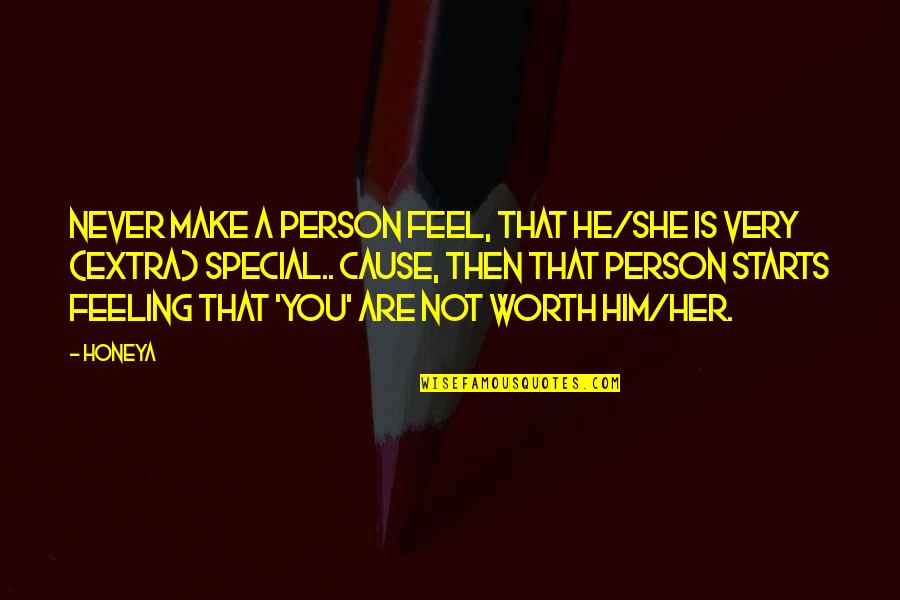 Not Feeling Worth It Quotes By Honeya: Never make a person feel, that he/she is