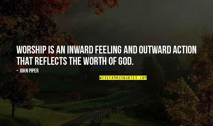 Not Feeling Worth It Quotes By John Piper: Worship is an inward feeling and outward action