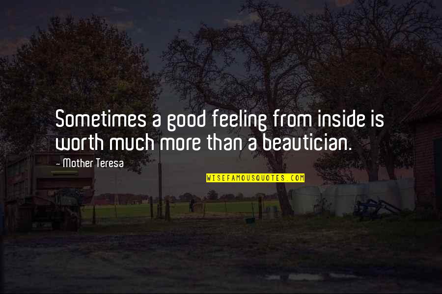 Not Feeling Worth It Quotes By Mother Teresa: Sometimes a good feeling from inside is worth