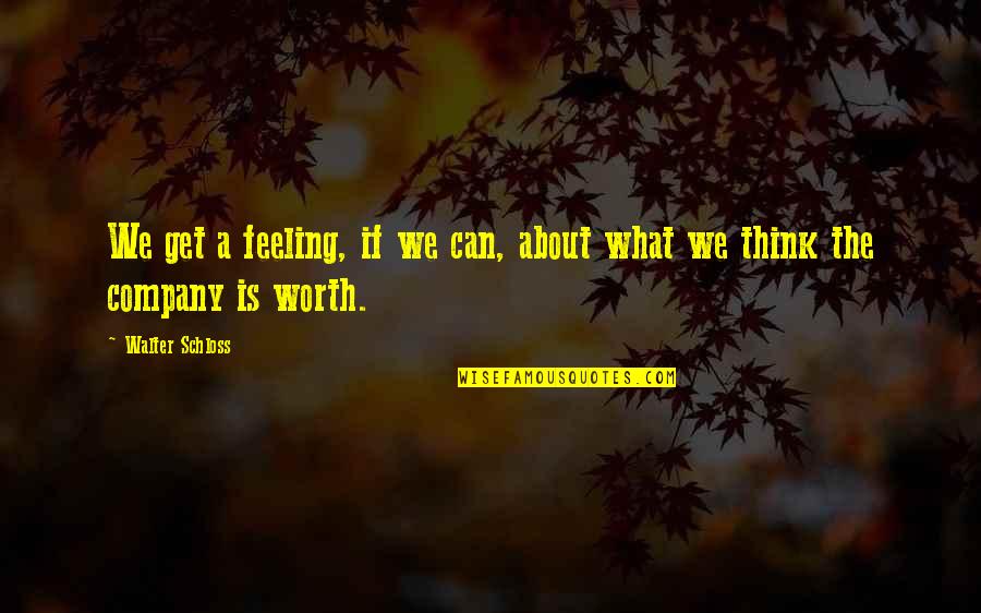 Not Feeling Worth It Quotes By Walter Schloss: We get a feeling, if we can, about