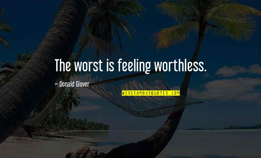 Not Feeling Worthless Quotes By Donald Glover: The worst is feeling worthless.