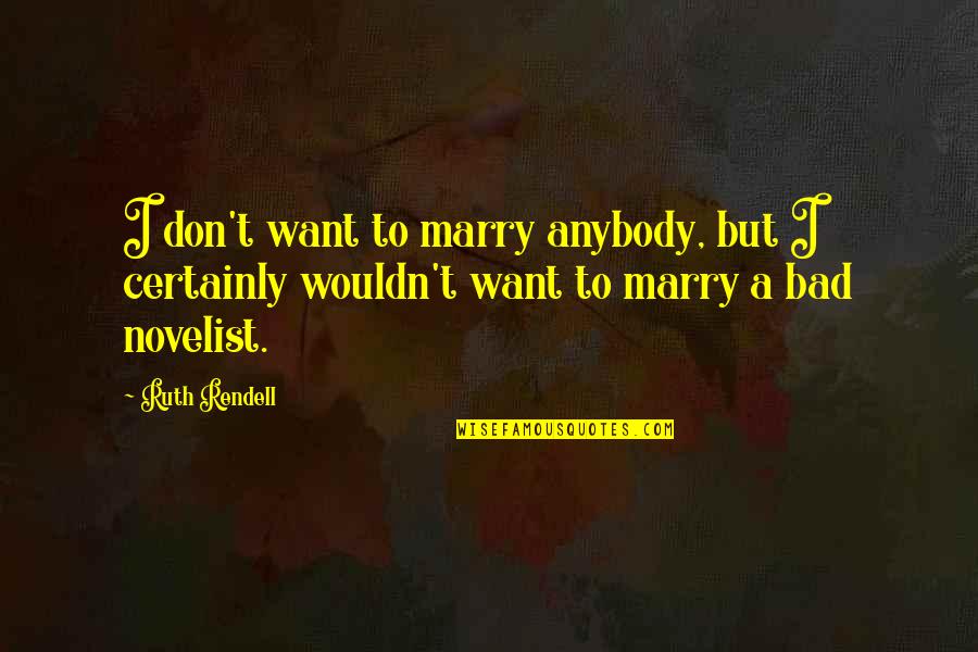 Not Feeling Worthless Quotes By Ruth Rendell: I don't want to marry anybody, but I