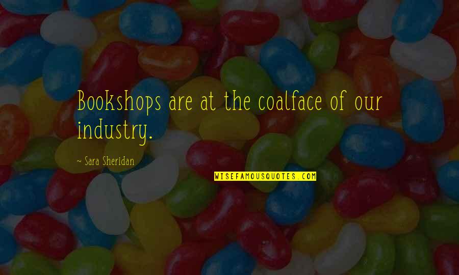 Not Feeling Worthless Quotes By Sara Sheridan: Bookshops are at the coalface of our industry.