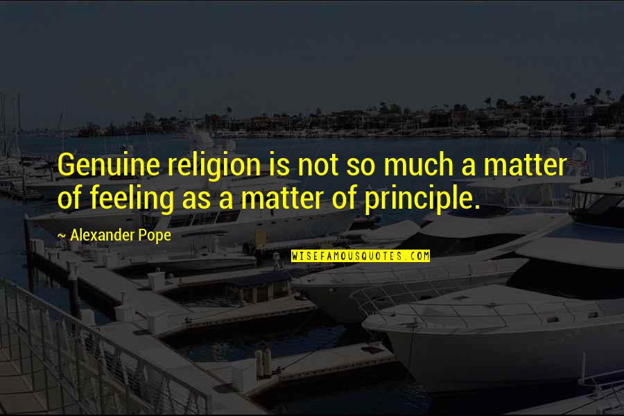 Not Feelings Quotes By Alexander Pope: Genuine religion is not so much a matter