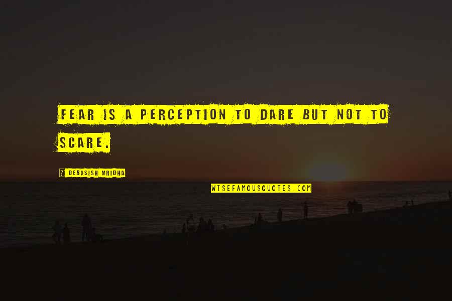 Not Feelings Quotes By Debasish Mridha: Fear is a perception to dare but not