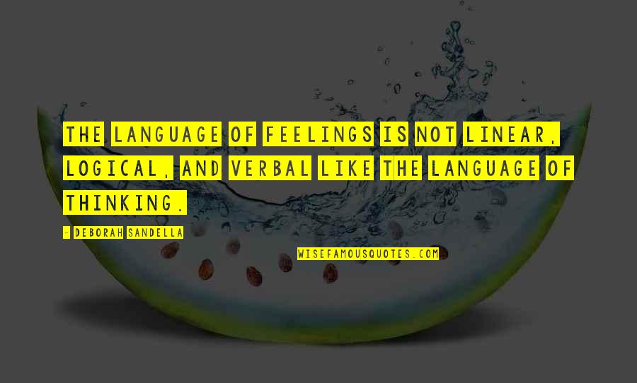 Not Feelings Quotes By Deborah Sandella: The language of feelings is not linear, logical,