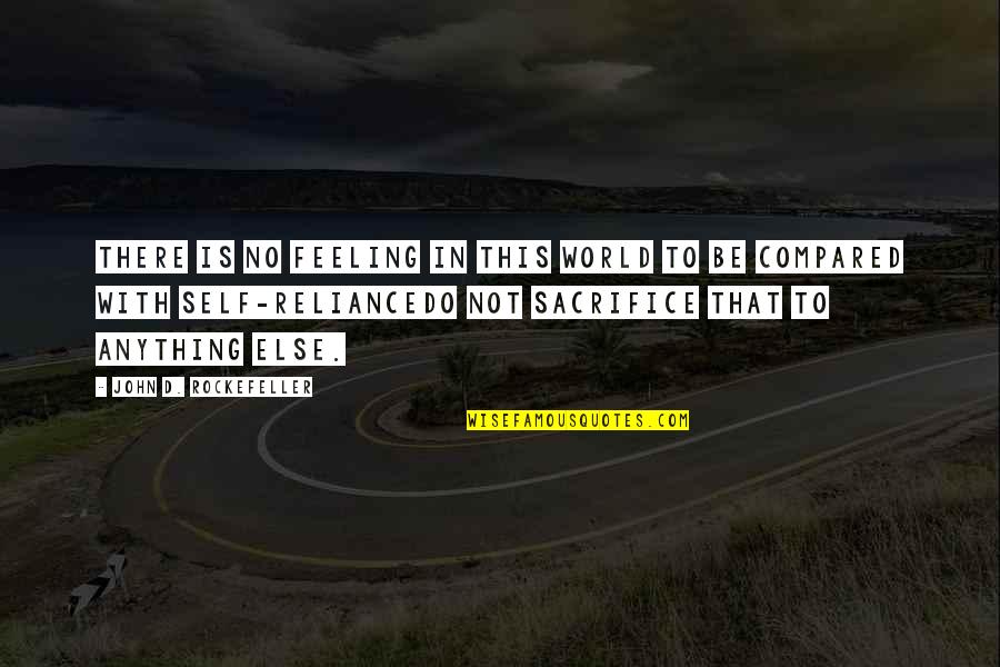 Not Feelings Quotes By John D. Rockefeller: There is no feeling in this world to