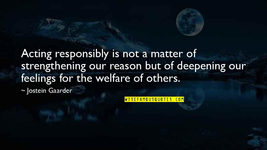 Not Feelings Quotes By Jostein Gaarder: Acting responsibly is not a matter of strengthening