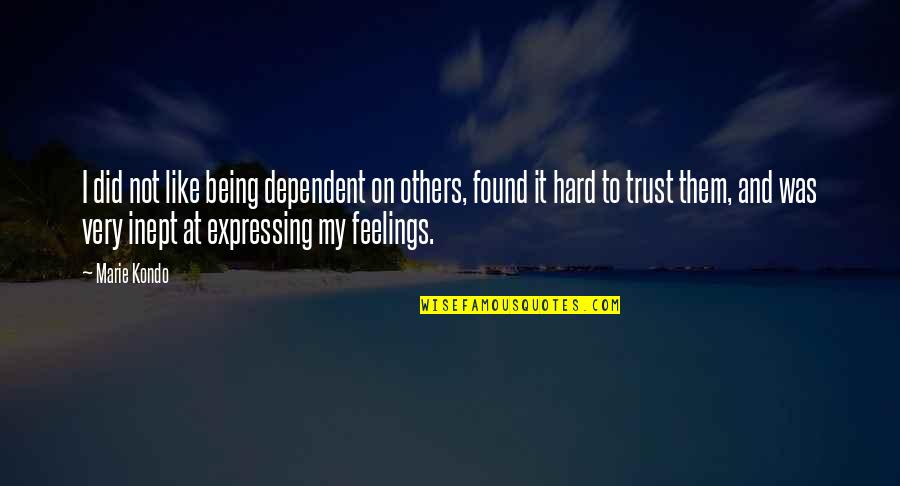Not Feelings Quotes By Marie Kondo: I did not like being dependent on others,