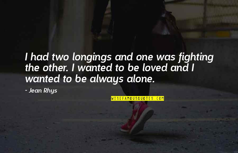 Not Fighting Alone Quotes By Jean Rhys: I had two longings and one was fighting