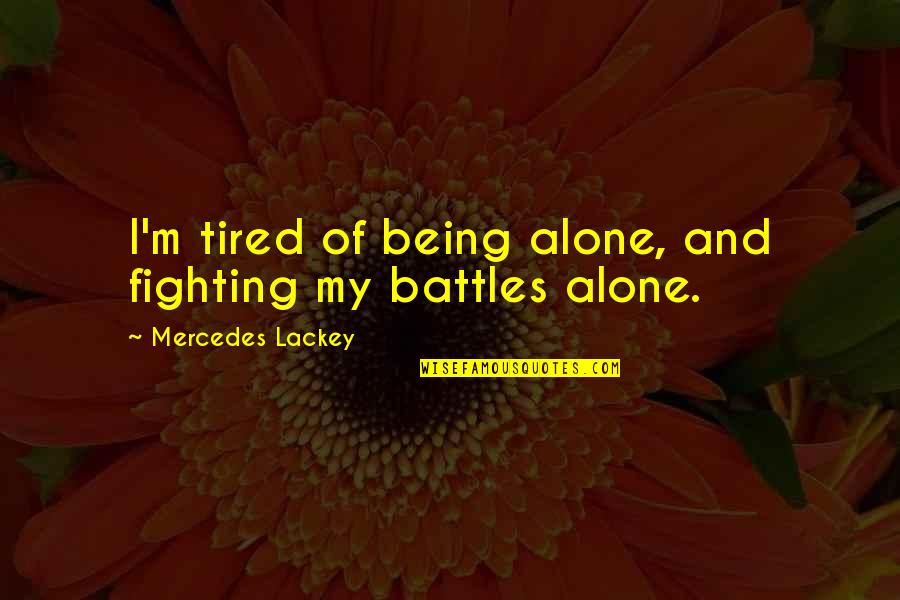 Not Fighting Alone Quotes By Mercedes Lackey: I'm tired of being alone, and fighting my