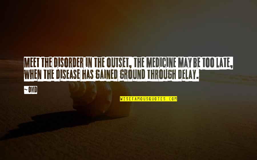 Not Fighting Alone Quotes By Ovid: Meet the disorder in the outset, the medicine