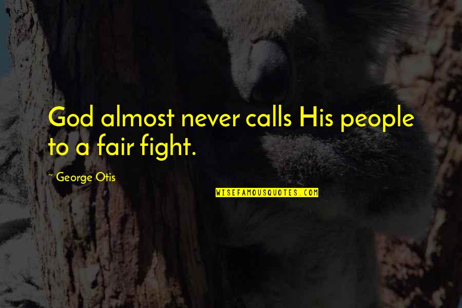 Not Fighting Fair Quotes By George Otis: God almost never calls His people to a
