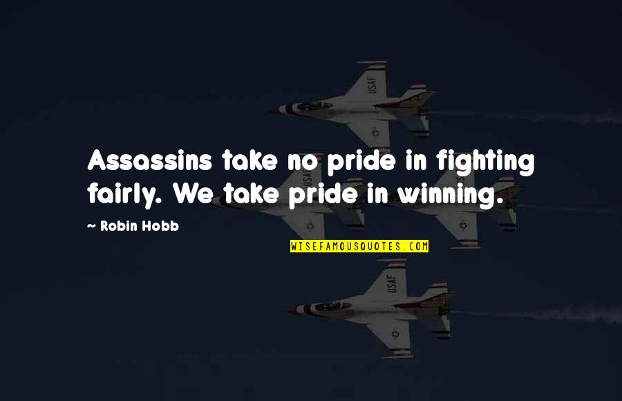 Not Fighting Fair Quotes By Robin Hobb: Assassins take no pride in fighting fairly. We