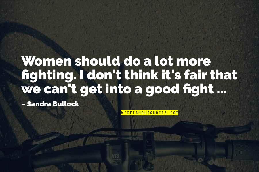 Not Fighting Fair Quotes By Sandra Bullock: Women should do a lot more fighting. I