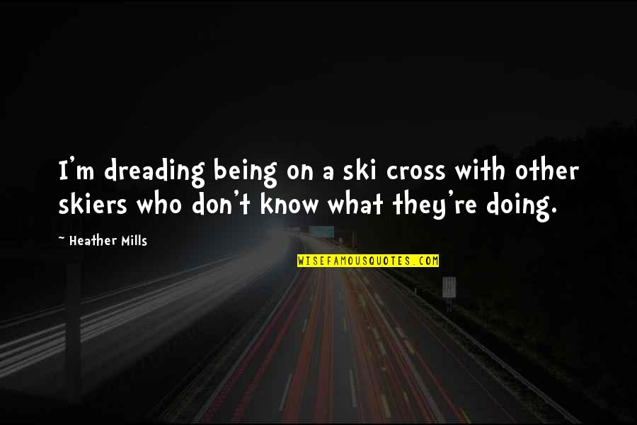 Not Fighting Fate Quotes By Heather Mills: I'm dreading being on a ski cross with