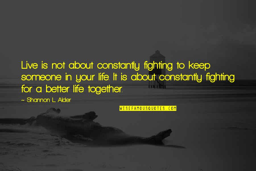 Not Fighting For Someone You Love Quotes By Shannon L. Alder: Live is not about constantly fighting to keep