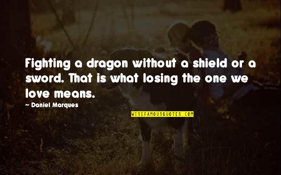 Not Fighting For The One You Love Quotes By Daniel Marques: Fighting a dragon without a shield or a