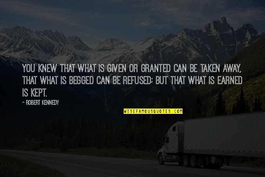 Not Fighting For The One You Love Quotes By Robert Kennedy: You knew that what is given or granted