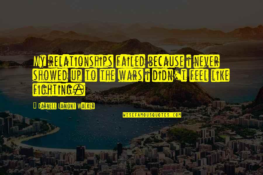 Not Fighting In Relationships Quotes By Darnell Lamont Walker: My relationships failed because i never showed up