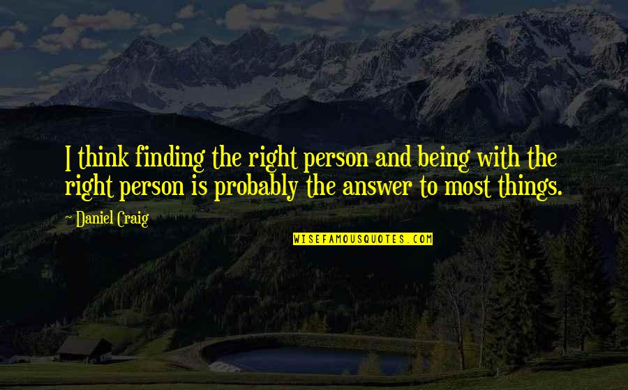 Not Finding Answers Quotes By Daniel Craig: I think finding the right person and being Not Finding Answers Quotes By Daniel Craig: I think finding the right person and being