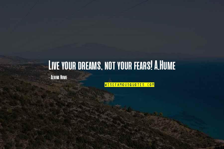 Not Finding Love Quotes By Albina Hume: Live your dreams, not your fears! A.Hume