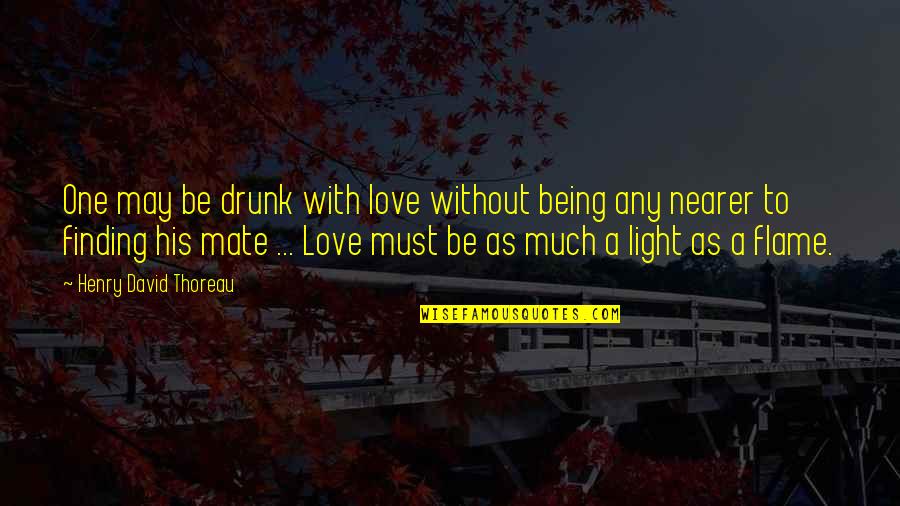 Not Finding Love Quotes By Henry David Thoreau: One may be drunk with love without being