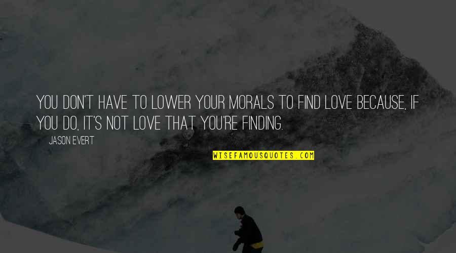 Not Finding Love Quotes By Jason Evert: You don't have to lower your morals to