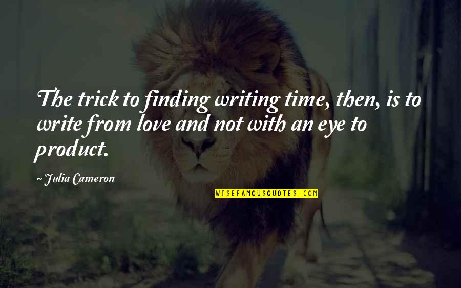 Not Finding Love Quotes By Julia Cameron: The trick to finding writing time, then, is