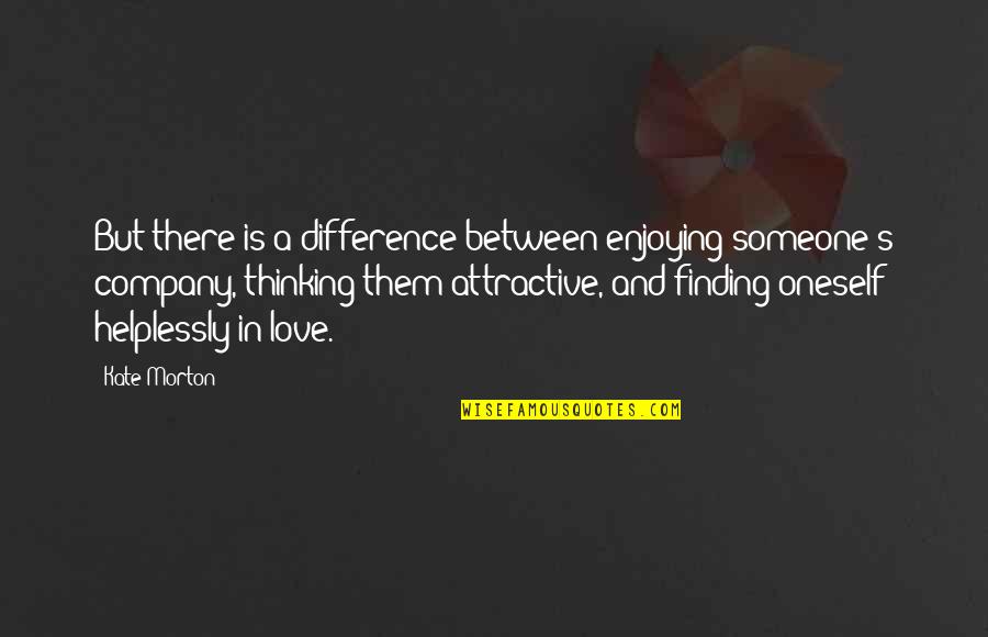 Not Finding Love Quotes By Kate Morton: But there is a difference between enjoying someone's