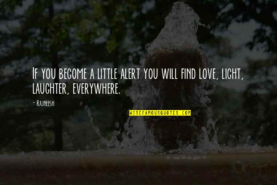 Not Finding Love Quotes By Rajneesh: If you become a little alert you will