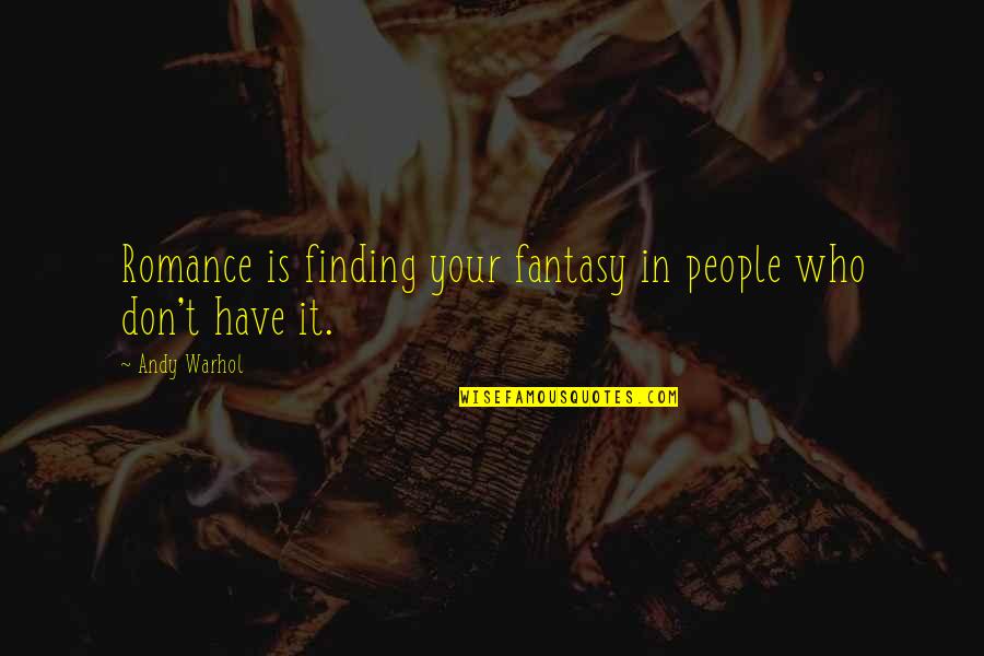 Not Finding Love Yet Quotes By Andy Warhol: Romance is finding your fantasy in people who