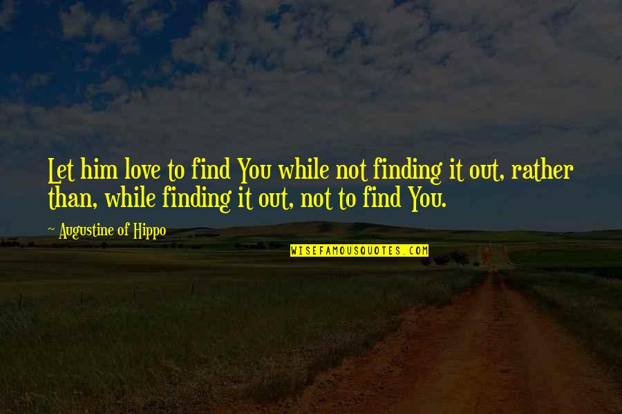 Not Finding Love Yet Quotes By Augustine Of Hippo: Let him love to find You while not